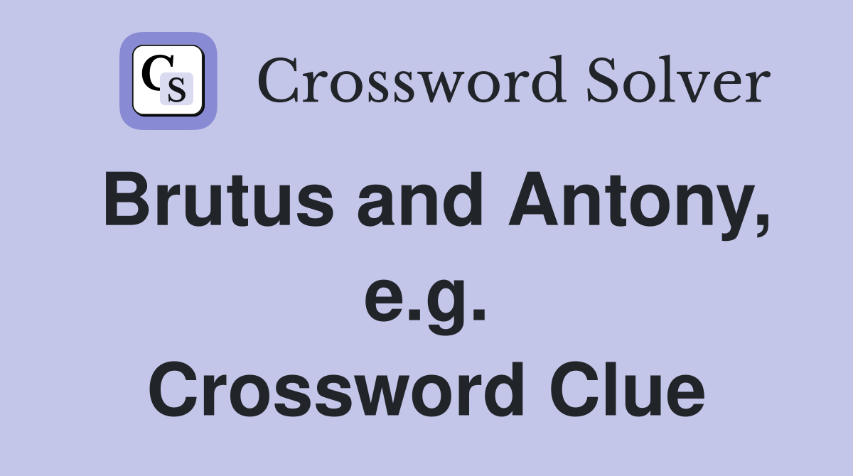 Brutus and Antony, e.g. Crossword Clue
