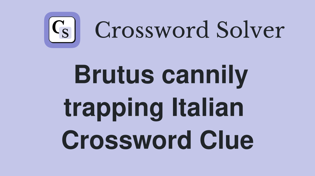 Brutus cannily trapping Italian  Crossword Clue