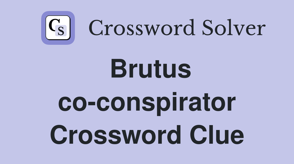 Brutus co-conspirator Crossword Clue