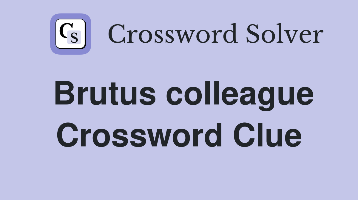 Brutus colleague Crossword Clue