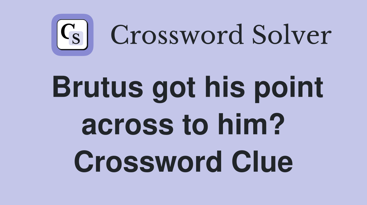 Brutus got his point across to him? Crossword Clue