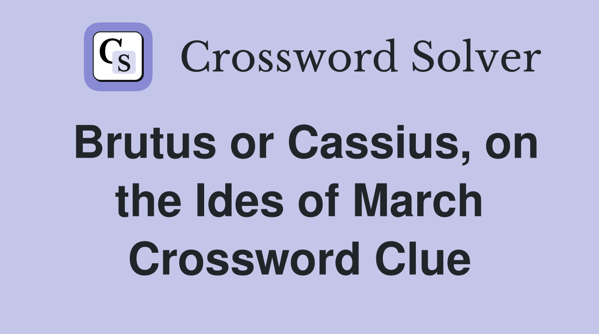 Brutus or Cassius, on the Ides of March Crossword Clue