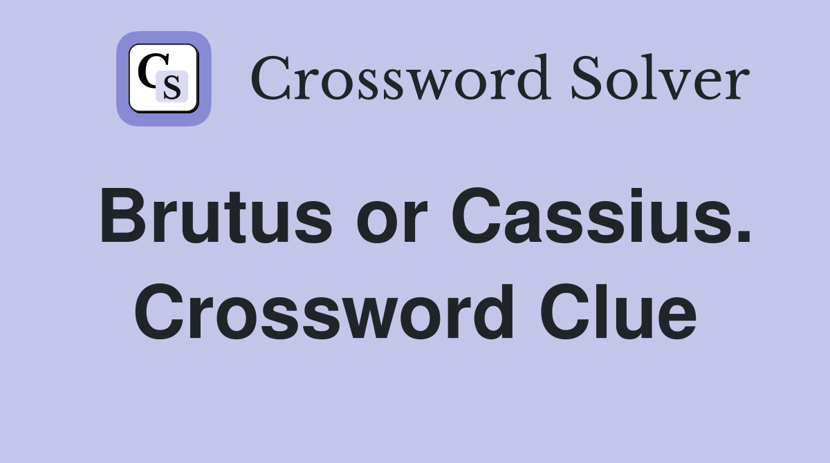Brutus or Cassius. Crossword Clue
