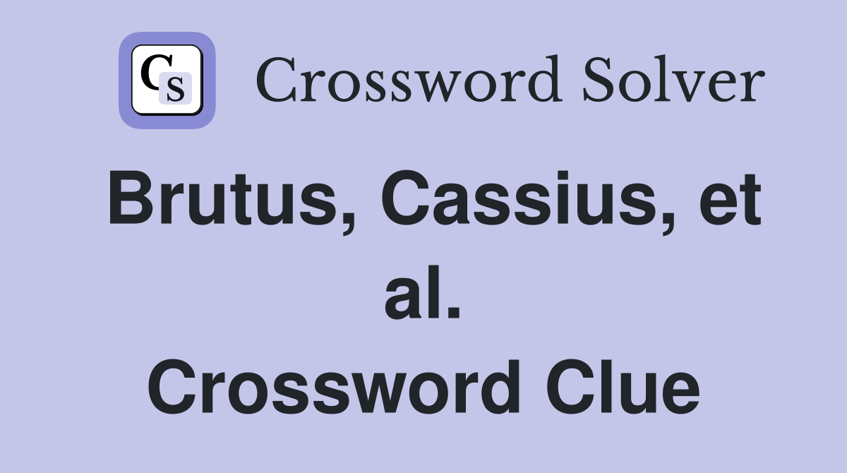 Brutus, Cassius, et al. Crossword Clue