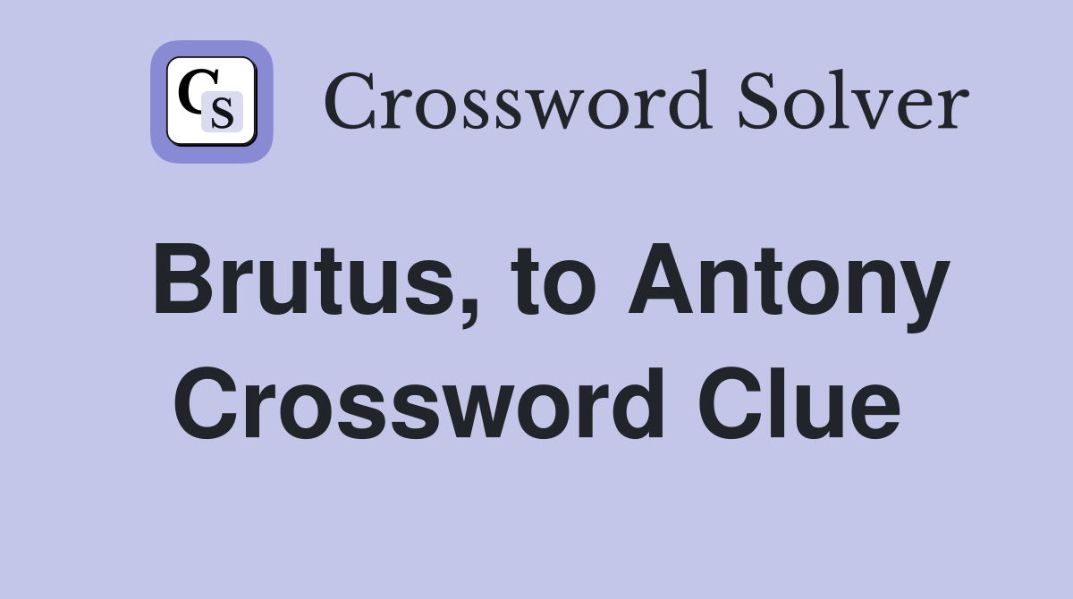 Brutus, to Antony Crossword Clue