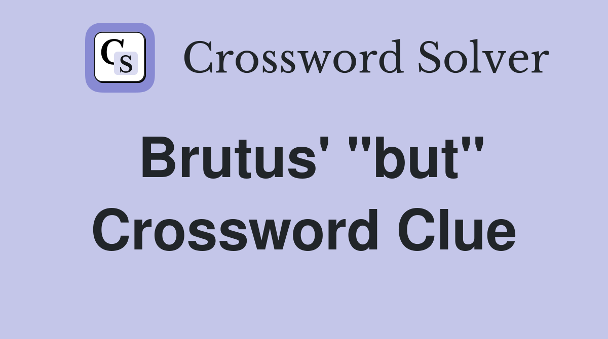 Brutus' "but" Crossword Clue
