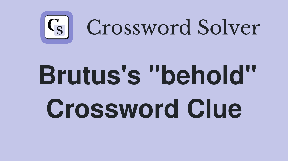 Brutus's "behold" Crossword Clue