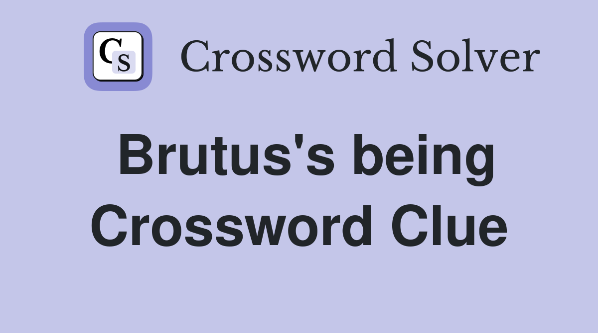 Brutus's being Crossword Clue