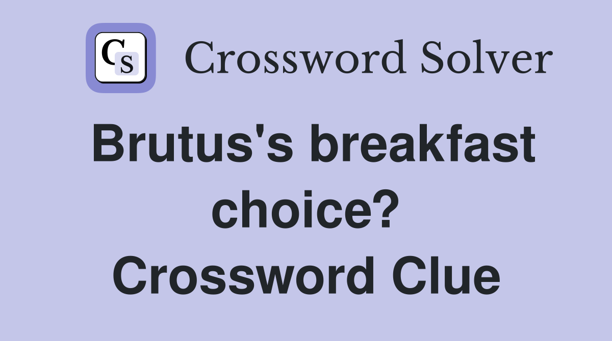 Brutus's breakfast choice? Crossword Clue