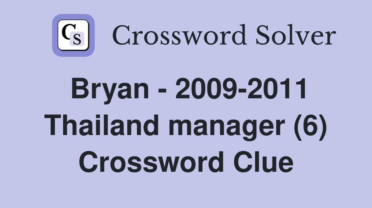 Bryan - 2009-2011 Thailand manager (6) Crossword Clue