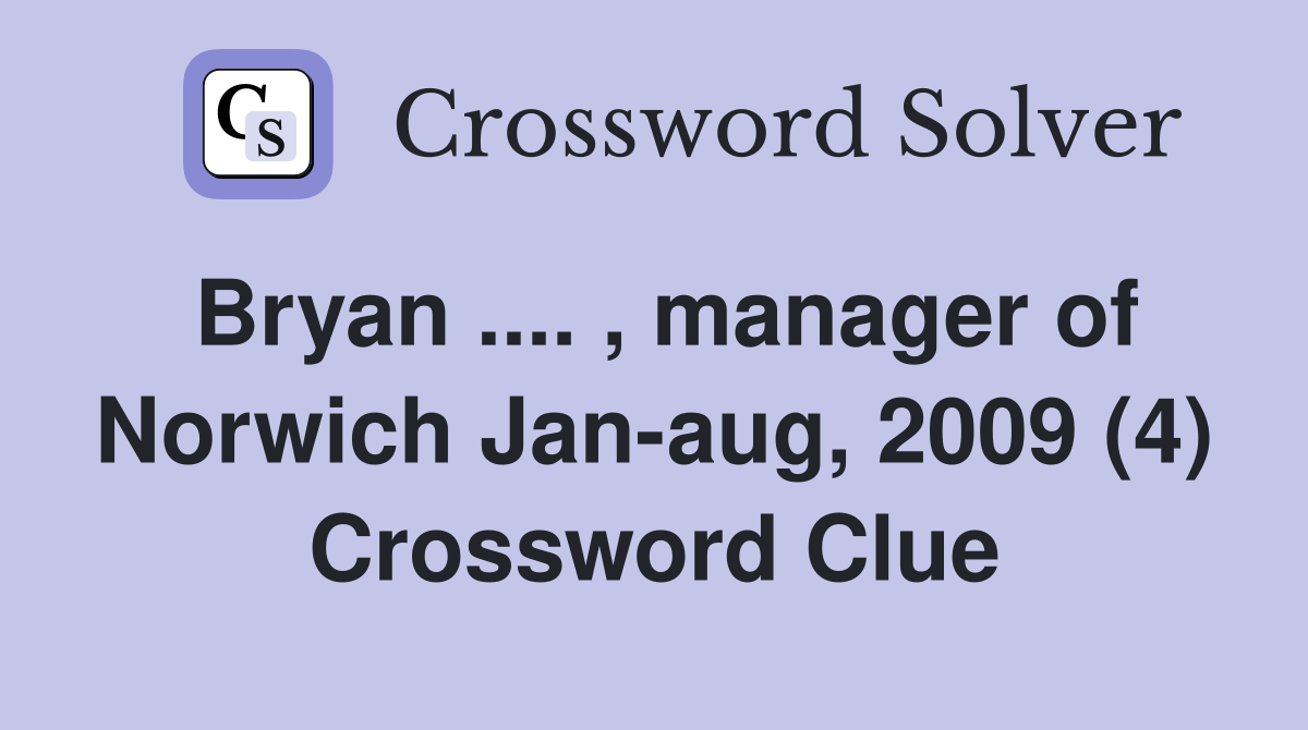 Bryan .... , manager of Norwich Jan-aug, 2009 (4) Crossword Clue