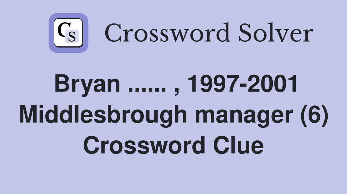 Bryan ...... , 1997-2001 Middlesbrough manager (6) Crossword Clue