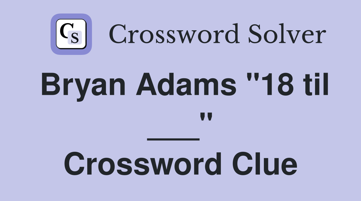 Bryan Adams "18 til ___" Crossword Clue