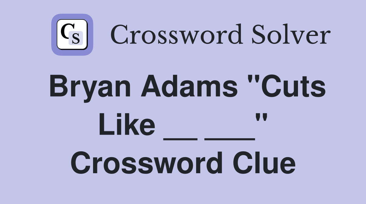 Bryan Adams "Cuts Like __ ___" Crossword Clue