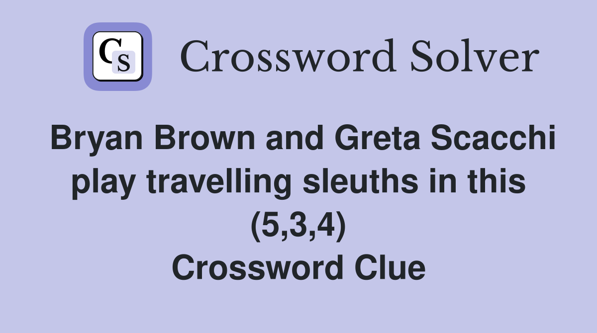 Bryan Brown and Greta Scacchi play travelling sleuths in this (5,3,4) Crossword Clue