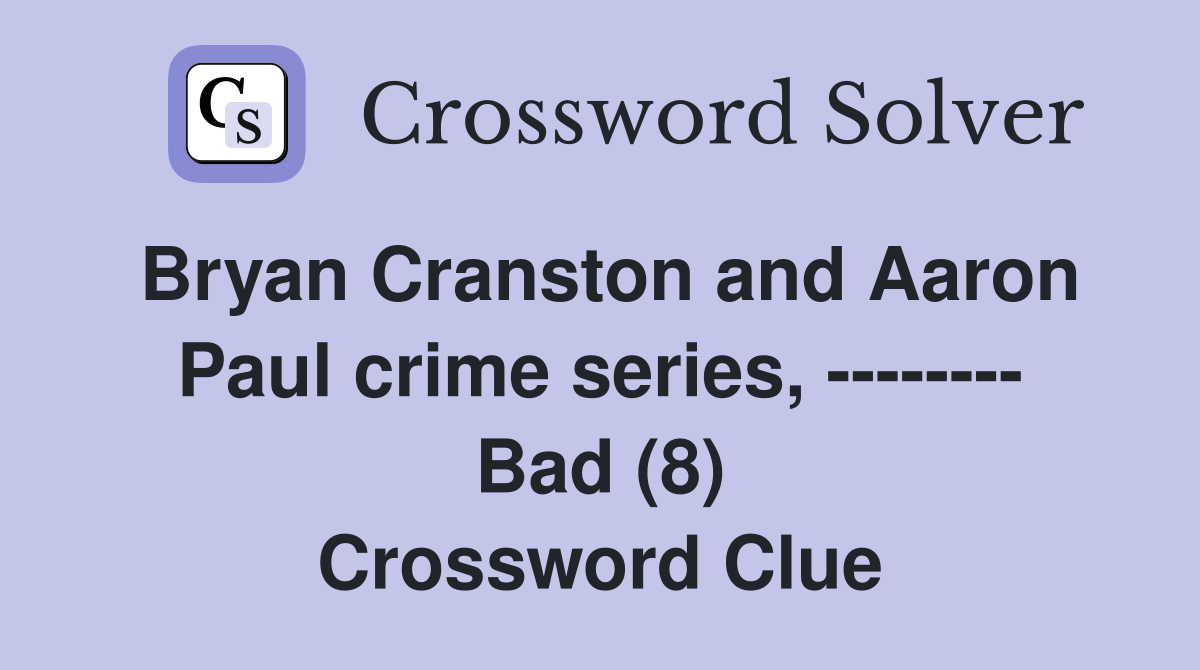 Bryan Cranston and Aaron Paul crime series, -------- Bad (8) Crossword Clue