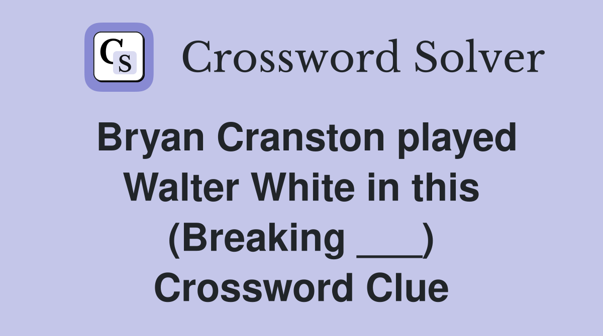 Bryan Cranston played Walter White in this (Breaking ___) Crossword Clue