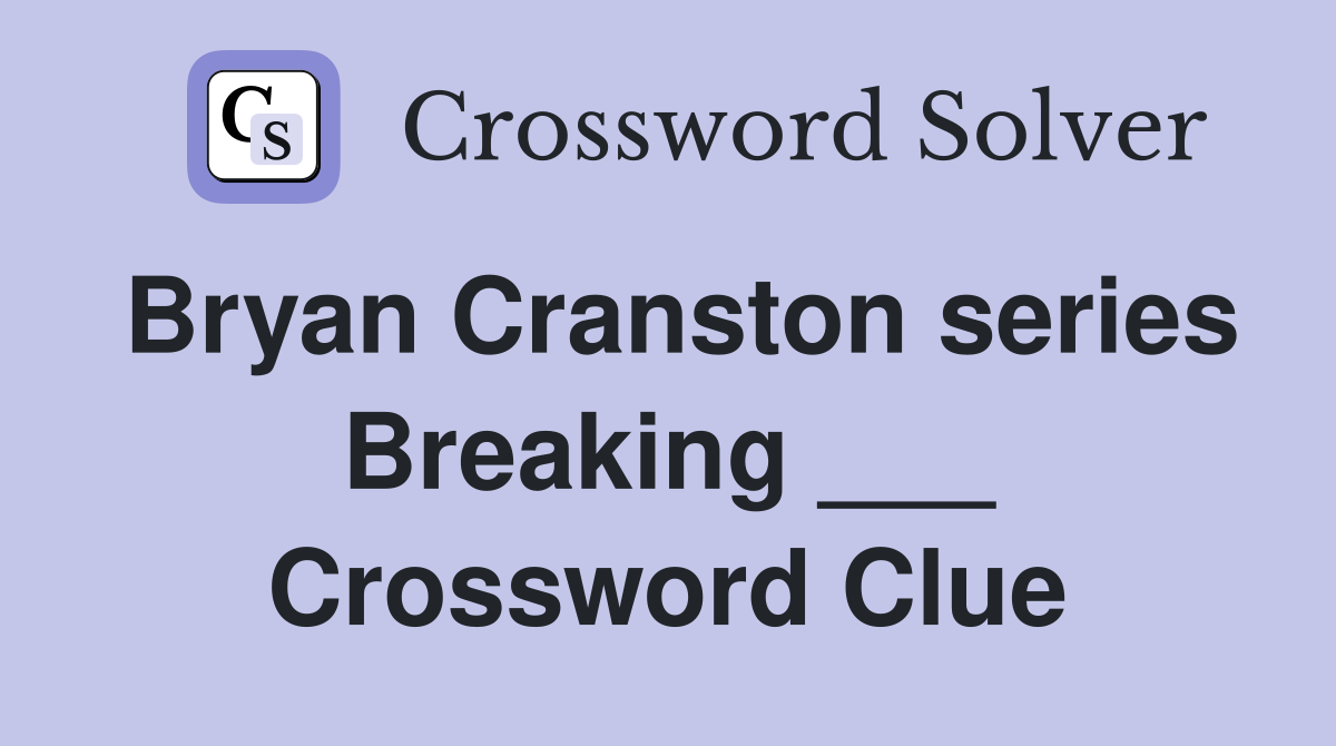 Bryan Cranston series Breaking ___ Crossword Clue
