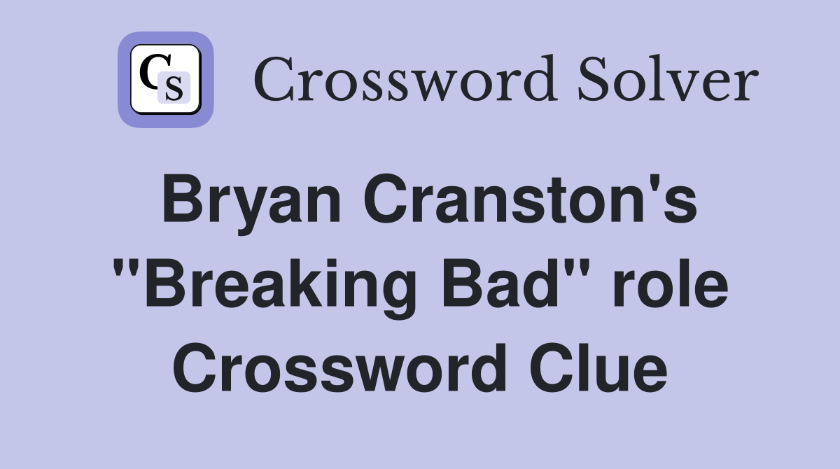 Bryan Cranston's "Breaking Bad" role Crossword Clue