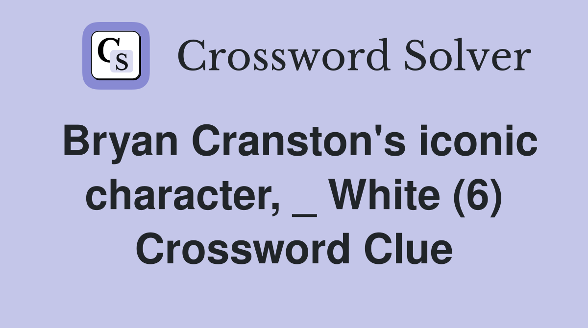 Bryan Cranston's iconic character, _ White (6) Crossword Clue