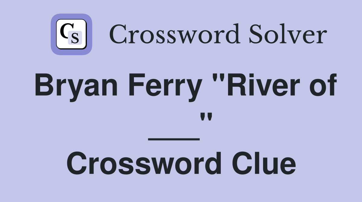 Bryan Ferry "River of ___" Crossword Clue