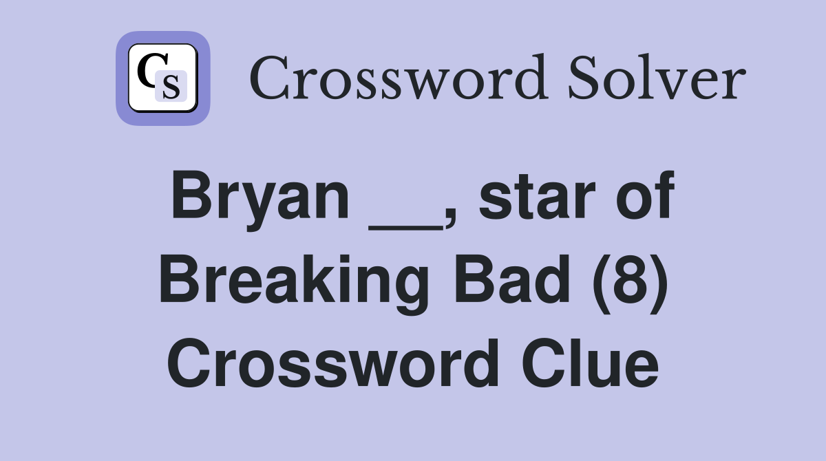 Bryan __, star of Breaking Bad (8) Crossword Clue