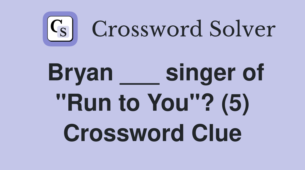 Bryan ___ singer of "Run to You"? (5) Crossword Clue