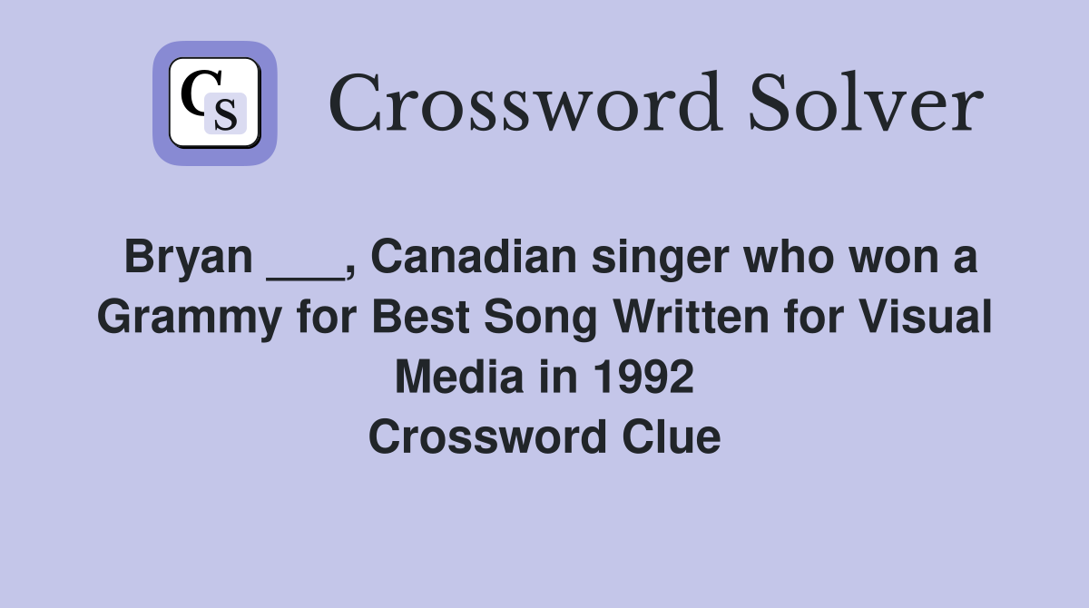 Bryan ___, Canadian singer who won a Grammy for Best Song Written for Visual Media in 1992 Crossword Clue
