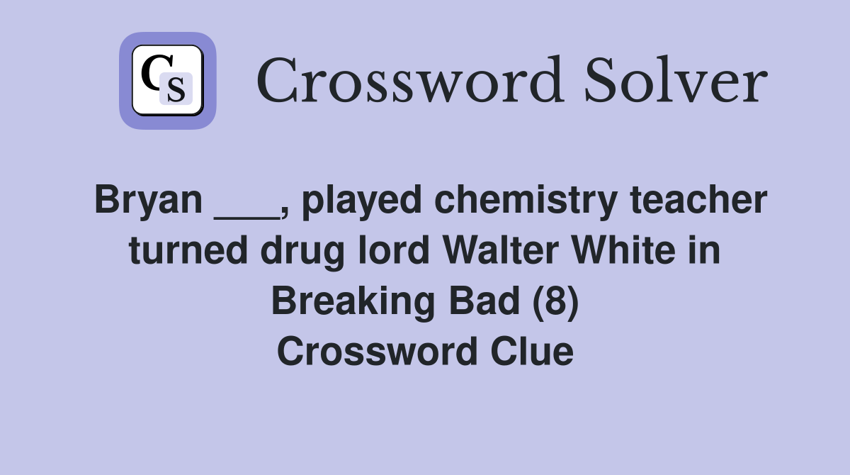 Bryan ___, played chemistry teacher turned drug lord Walter White in Breaking Bad (8) Crossword Clue