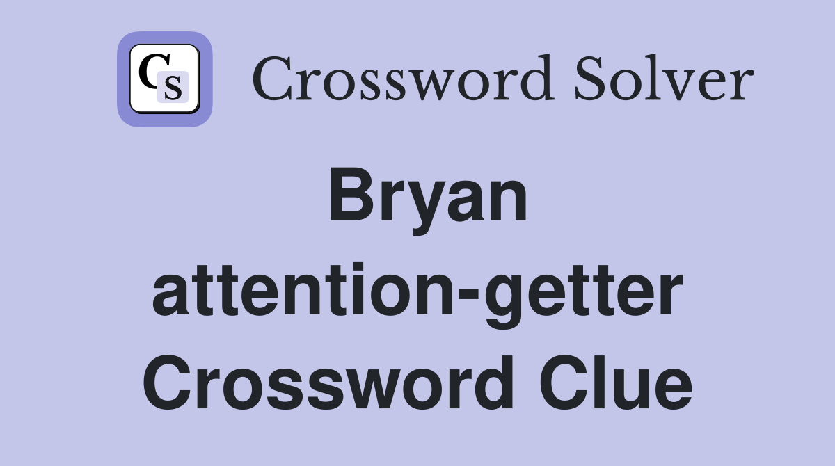 Bryan attention-getter Crossword Clue