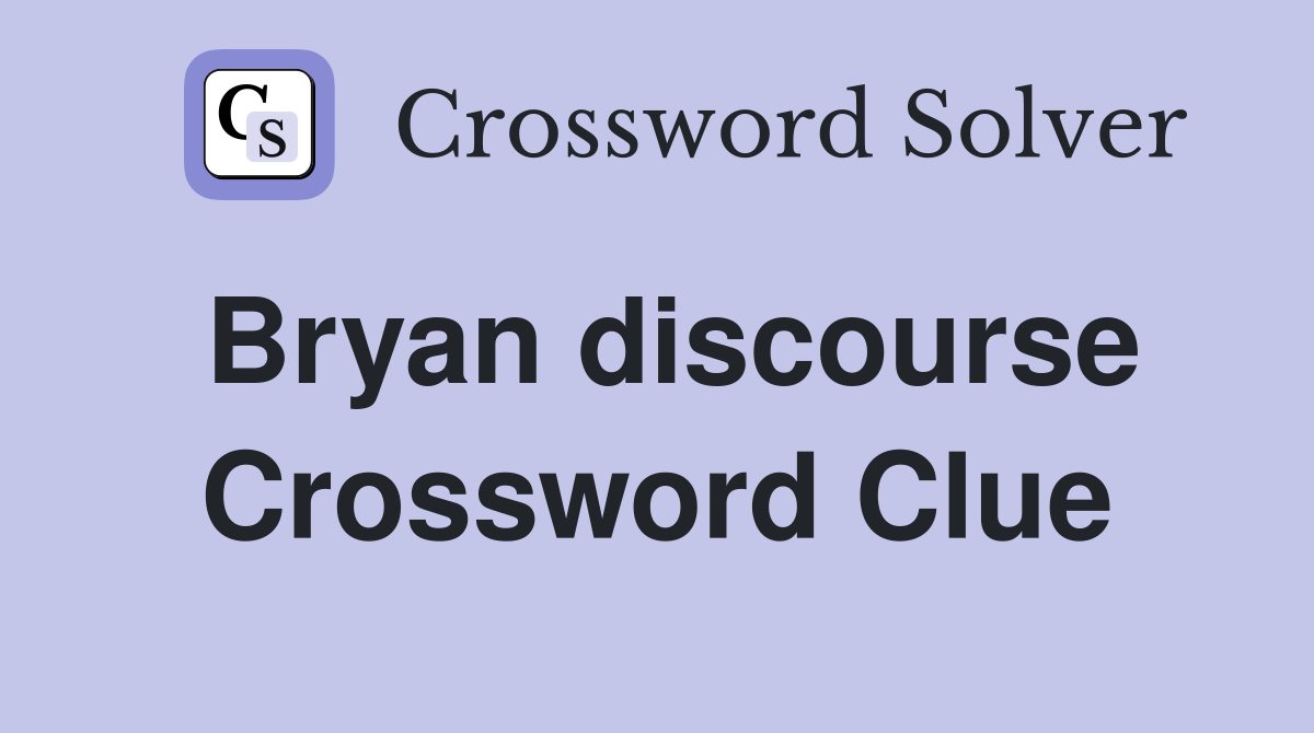 Bryan discourse Crossword Clue