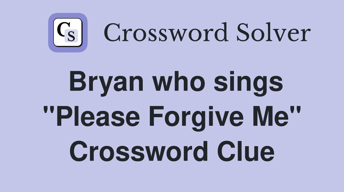 Bryan who sings "Please Forgive Me" Crossword Clue