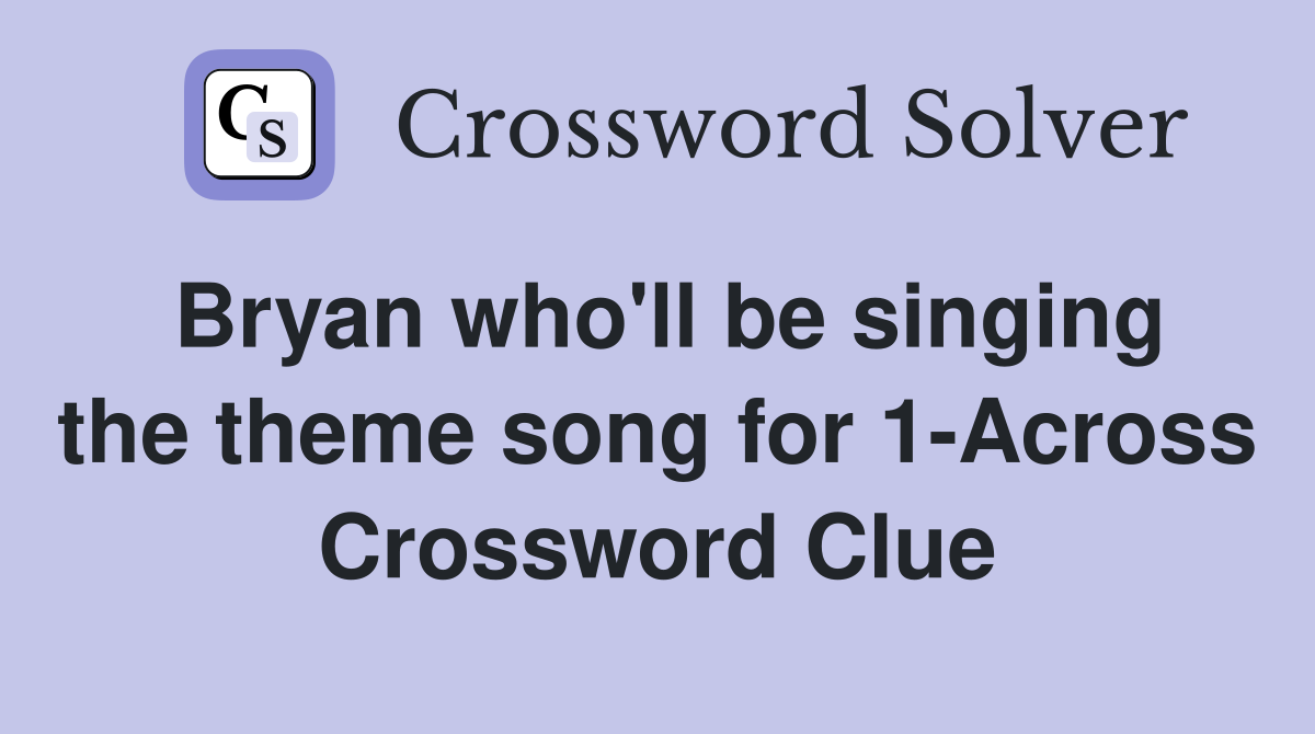 Bryan who'll be singing the theme song for 1-Across Crossword Clue