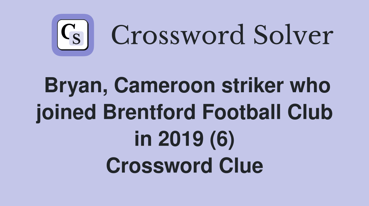Bryan, Cameroon striker who joined Brentford Football Club in 2019 (6) Crossword Clue
