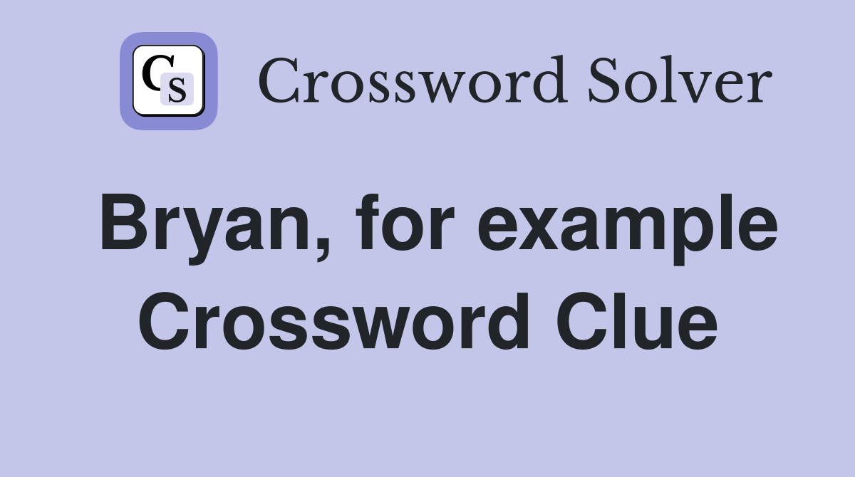 Bryan, for example Crossword Clue