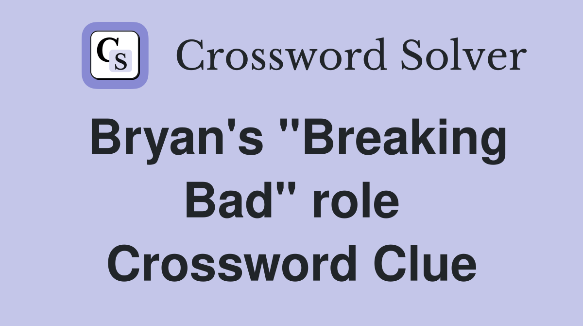 Bryan's "Breaking Bad" role Crossword Clue
