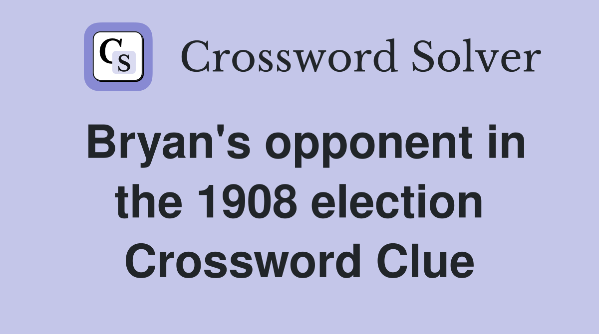 Bryan's opponent in the 1908 election Crossword Clue