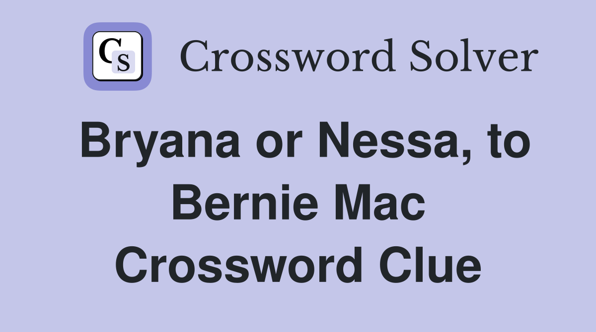 Bryana or Nessa, to Bernie Mac Crossword Clue
