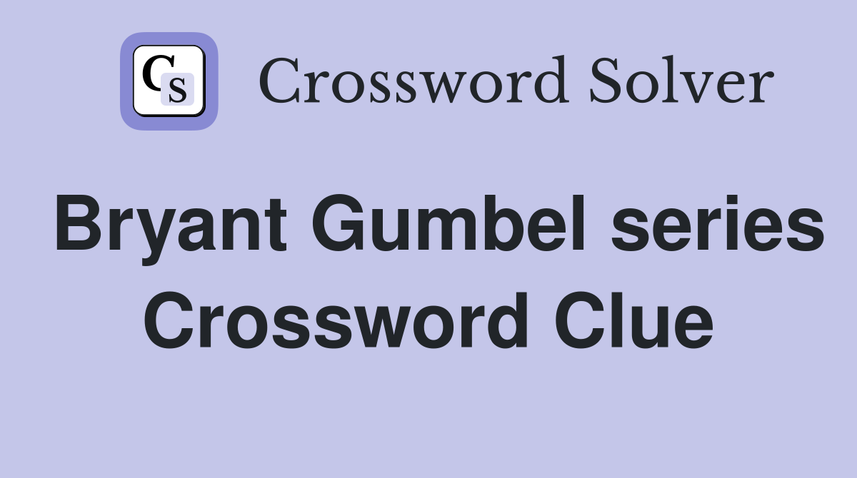 Bryant Gumbel series Crossword Clue