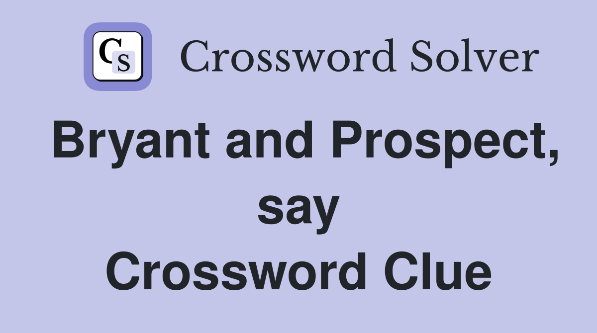 Bryant and Prospect, say Crossword Clue