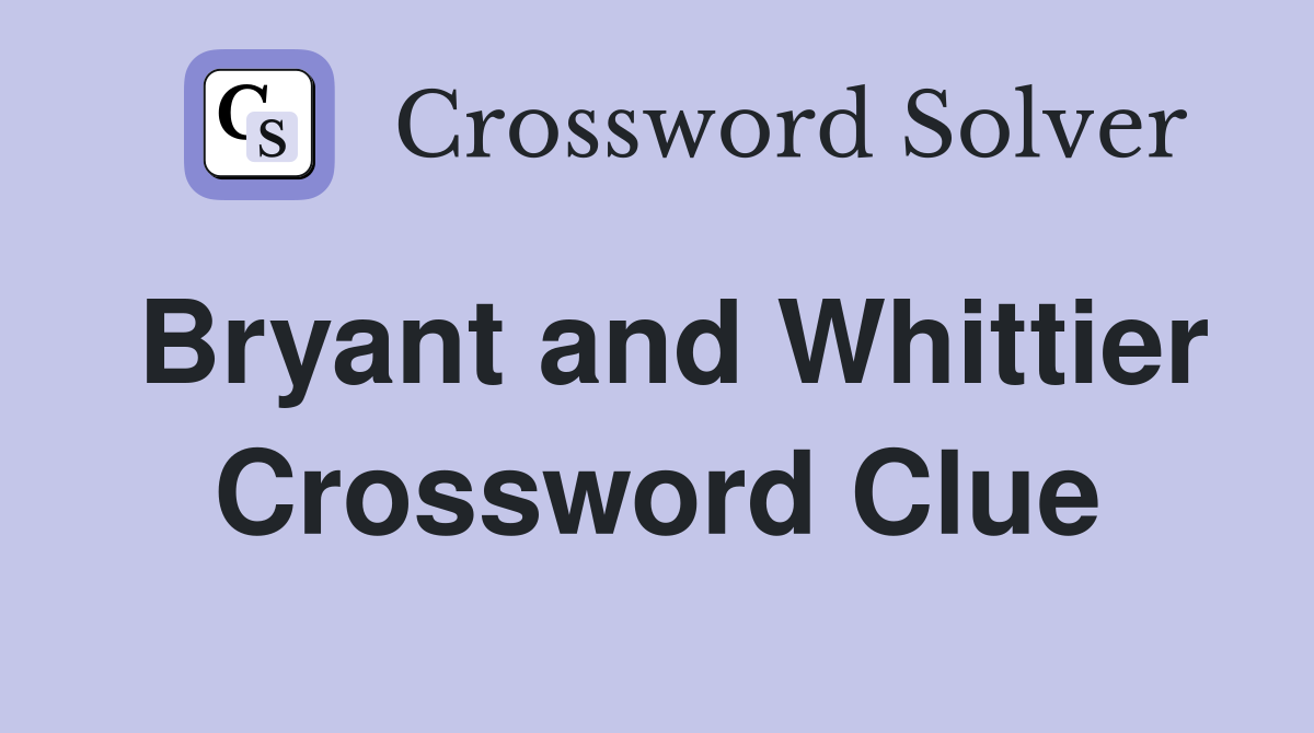 Bryant and Whittier Crossword Clue