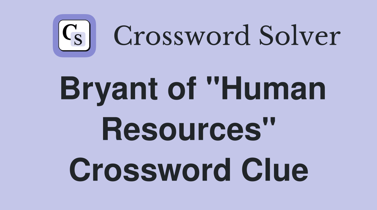 Bryant of "Human Resources" Crossword Clue