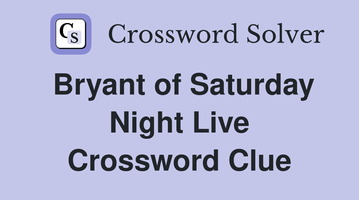 Bryant of Saturday Night Live Crossword Clue