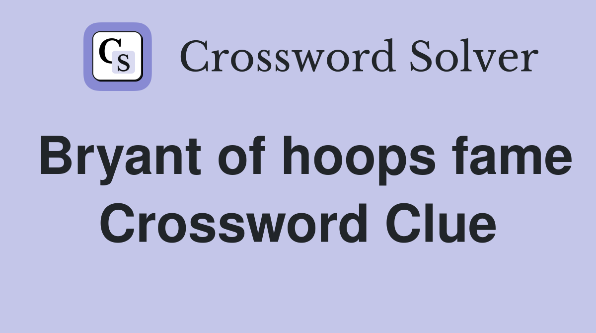 Bryant of hoops fame Crossword Clue