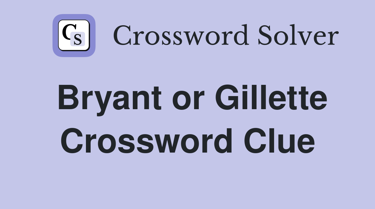 Bryant or Gillette Crossword Clue