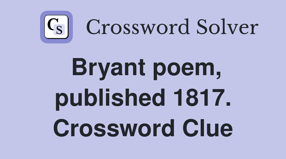 Bryant poem, published 1817. Crossword Clue