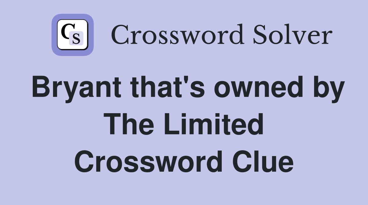 Bryant that's owned by The Limited Crossword Clue