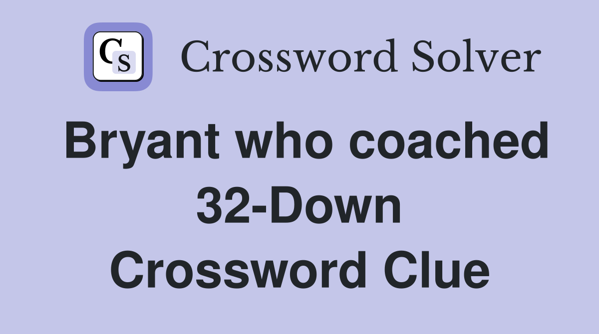 Bryant who coached 32-Down Crossword Clue