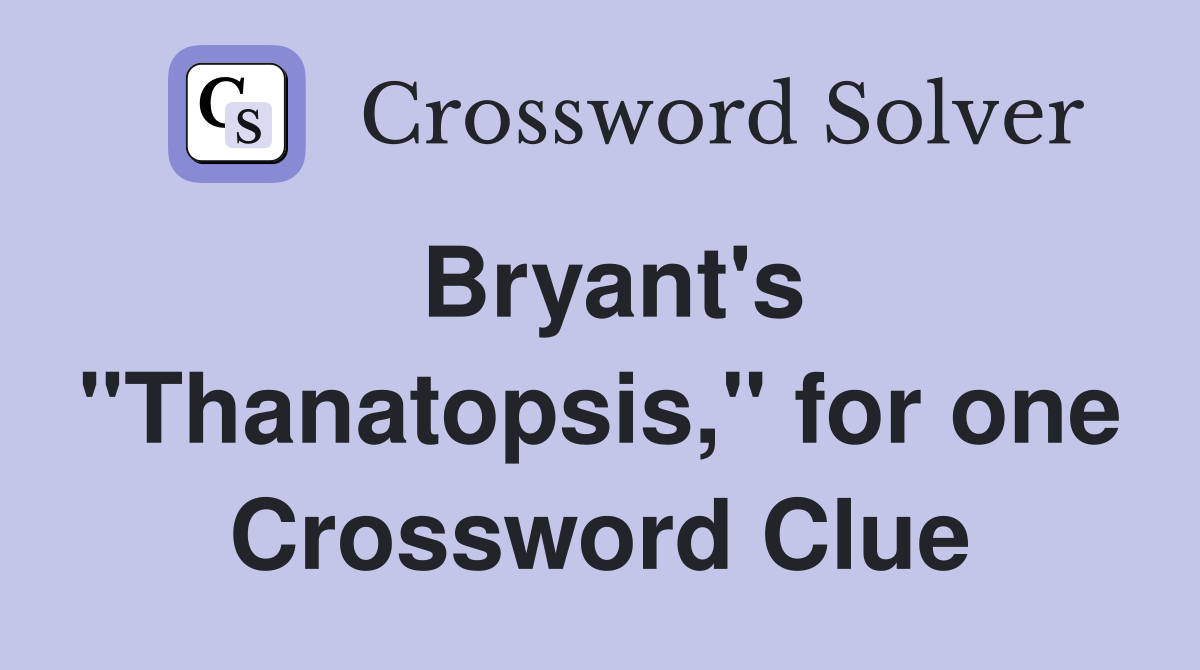 Bryant's "Thanatopsis," for one Crossword Clue