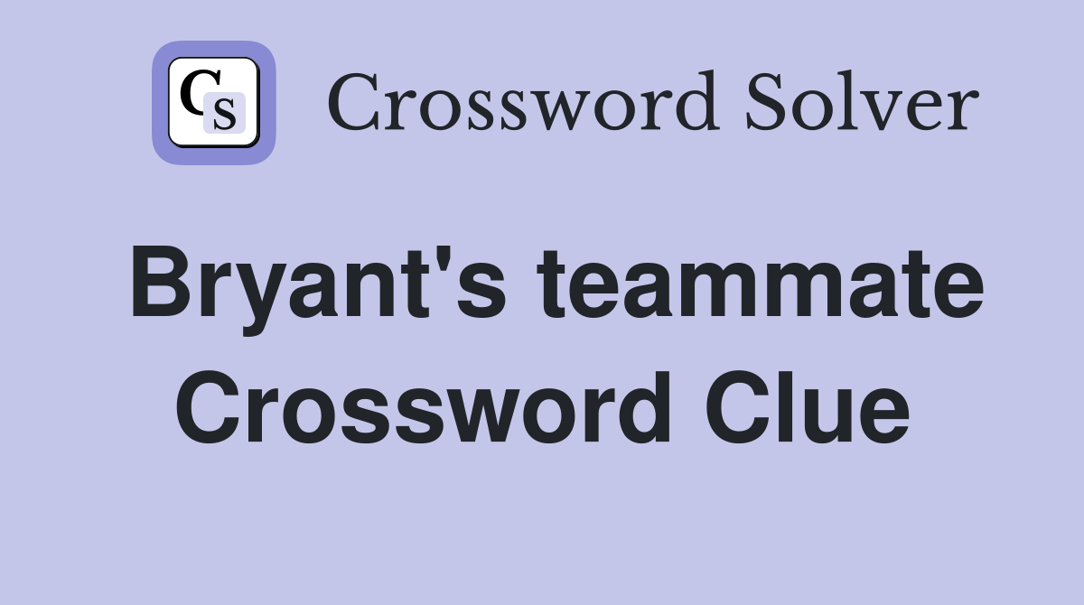 Bryant's teammate Crossword Clue